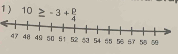 1 ) 10≥ -3+ p/4 