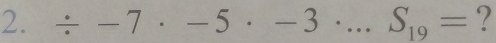 / -7· -5· -3· ...S_19= ?