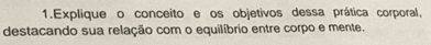 Explique o conceito e os objetivos dessa prática corporal, 
destacando sua relação com o equilíbrio entre corpo e mente.