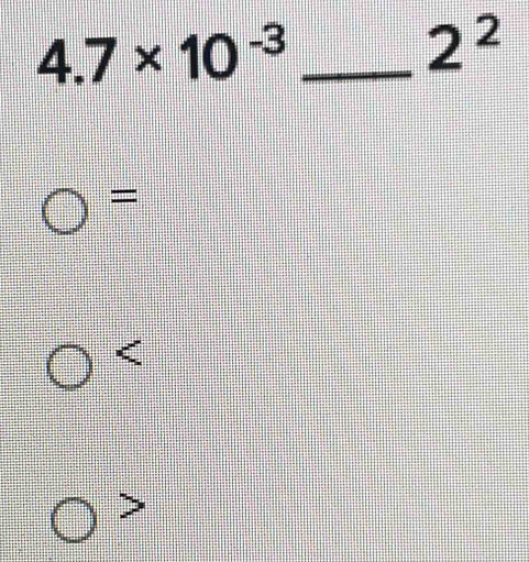 4.7* 10^(-3)
2^2
=
<