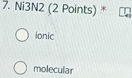 Ni3N2 (2 Points) *
ionic
molecular