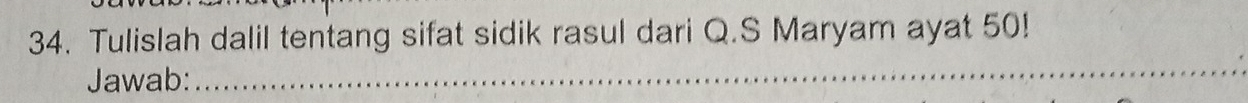 Tulislah dalil tentang sifat sidik rasul dari Q.S Maryam ayat 50! 
Jawab: 
_
