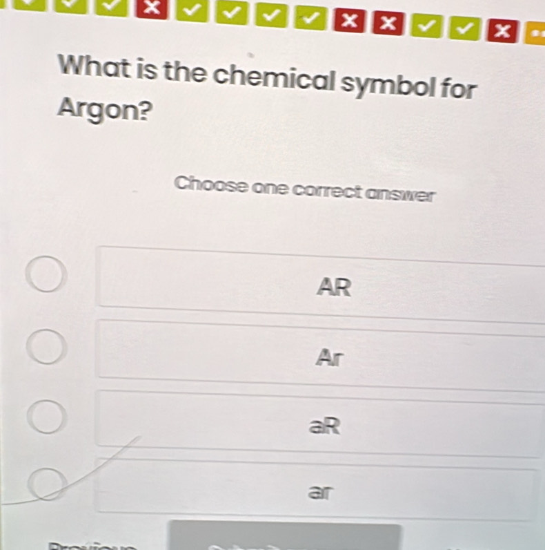 x
v x
x 1
What is the chemical symbol for
Argon?
Choose one correct answer
AR
aR
ar