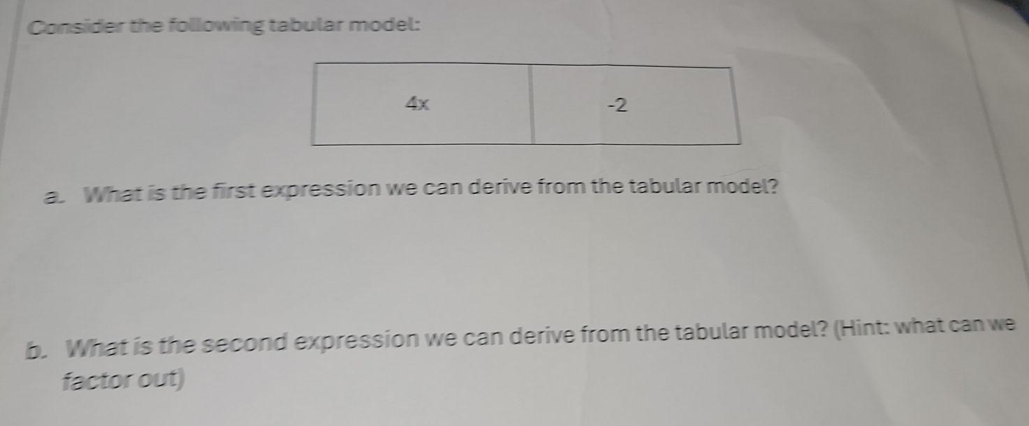 Consider the following tabular model:
4x
-2
a. What is the first expression we can derive from the tabular model? 
b. What is the second expression we can derive from the tabular model? (Hint: what can we 
factor out)