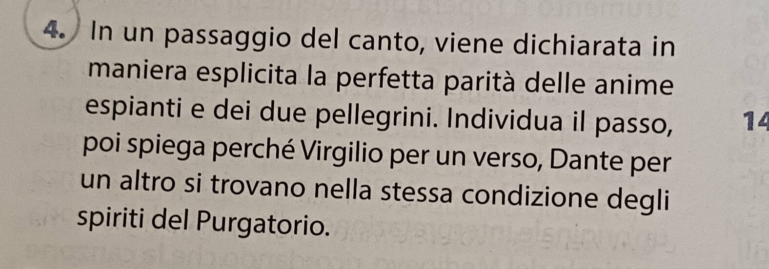 In un passaggio del canto, viene dichiarata in 
maniera esplicita la perfetta parità delle anime 
espianti e dei due pellegrini. Individua il passo, 14 
poi spiega perché Virgilio per un verso, Dante per 
un altro si trovano nella stessa condizione degli 
spiriti del Purgatorio.