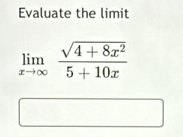 Evaluate the limit
limlimits _xto ∈fty  (sqrt(4+8x^2))/5+10x 