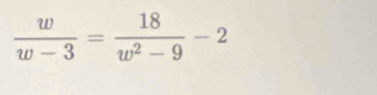  w/w-3 = 18/w^2-9 -2