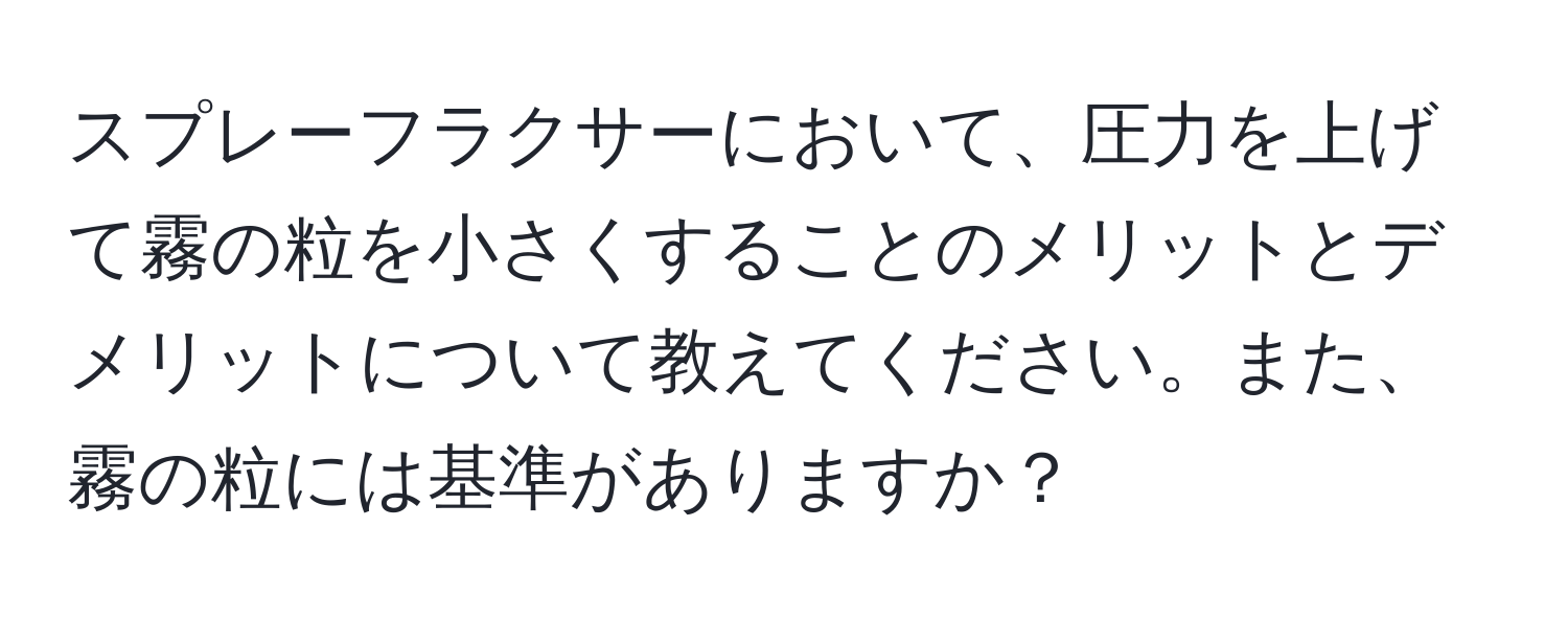 スプレーフラクサーにおいて、圧力を上げて霧の粒を小さくすることのメリットとデメリットについて教えてください。また、霧の粒には基準がありますか？