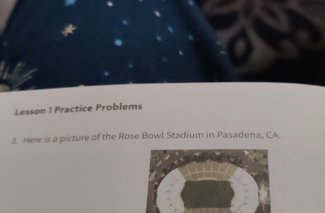 Lesson 1 Practice Problems 
3. Here is a picture of the Rose Bowl Stadium in Pasadena, CA.