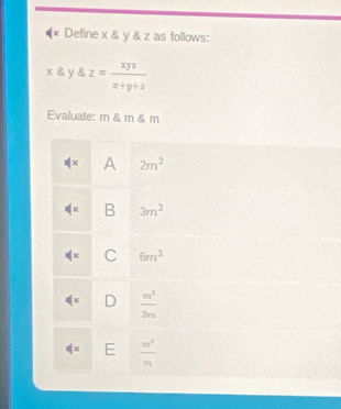 Define x & y ∠ z as follows:
* V 8.z=frac p=frac xyzx+y+z
Evaluate: m & m & m
∉ x A 2m^2
B 3m^2
C 6m^3
D  m^3/3m 
E  m^2/m 