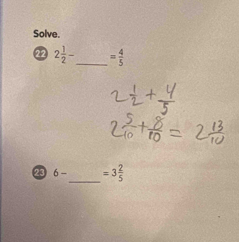 Solve. 
22 2 1/2 -
_ = 4/5 
23 6- _ =3 2/5 