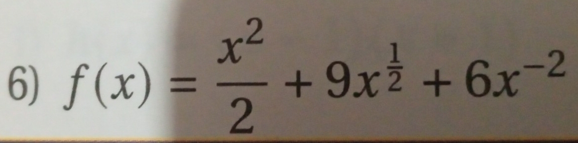 f(x)= x^2/2 +9x^(frac 1)2+6x^(-2)