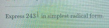 Express 243^(frac 1)3 in simplest radical form.