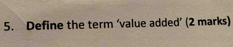 Define the term ‘value added’ (2 marks)