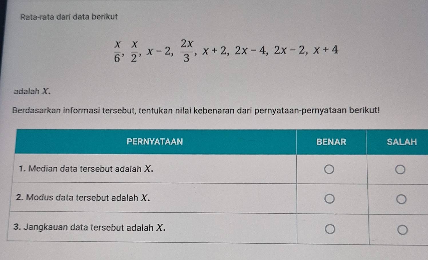 Rata-rata dari data berikut
 x/6 ,  x/2 , x-2,  2x/3 , x+2, 2x-4, 2x-2, x+4
adalah X. 
Berdasarkan informasi tersebut, tentukan nilai kebenaran dari pernyataan-pernyataan berikut!