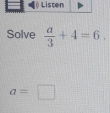 Solve  a/3 +4=6.
a=□