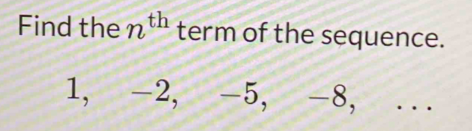 Find the n^(th) term of the sequence.
1, -2, -5, -8, ...