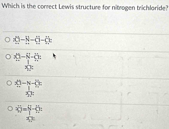 Which is the correct Lewis structure for nitrogen trichloride?
widehat CI-vector N-hat Ci-hat Ci.
-N-
:CI:
1-N- 1:
: Cl :
Cl=N-C
: Cl :