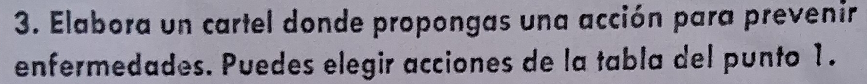 Elabora un cartel donde propongas una acción para prevenir 
enfermedades. Puedes elegir acciones de la tabla del punto 1.