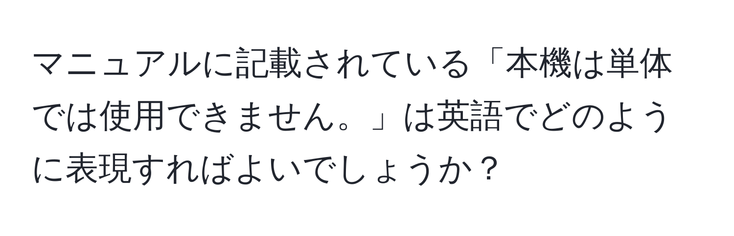 マニュアルに記載されている「本機は単体では使用できません。」は英語でどのように表現すればよいでしょうか？