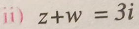 ⅱi) z+w=3i