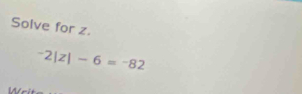 Solve for z.
-2|z|-6=-82
W