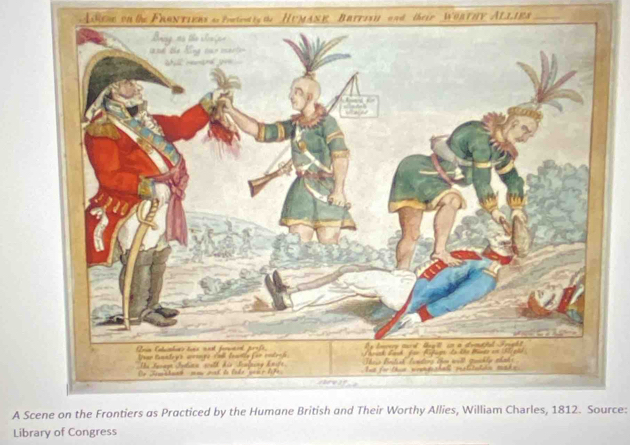 A New on the FhantieRs a Ptetiy ae HUMANk Barrisn and their WORTHY ALLIRS 
A Scene on the Frontiers as Practiced by the Humane British and Their Worthy Allies, William Charles, 1812. Source: 
Library of Congress