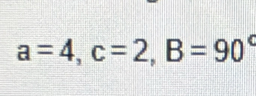 a=4, c=2, B=90°