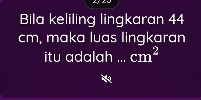 Bila keliling lingkaran 44
cm, maka luas lingkaran
cm^2