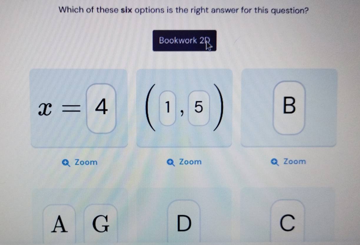 Which of these six options is the right answer for this question?
Bookwork 2R
x=4
B
Zoom Zoom Zoom
A G
D
C