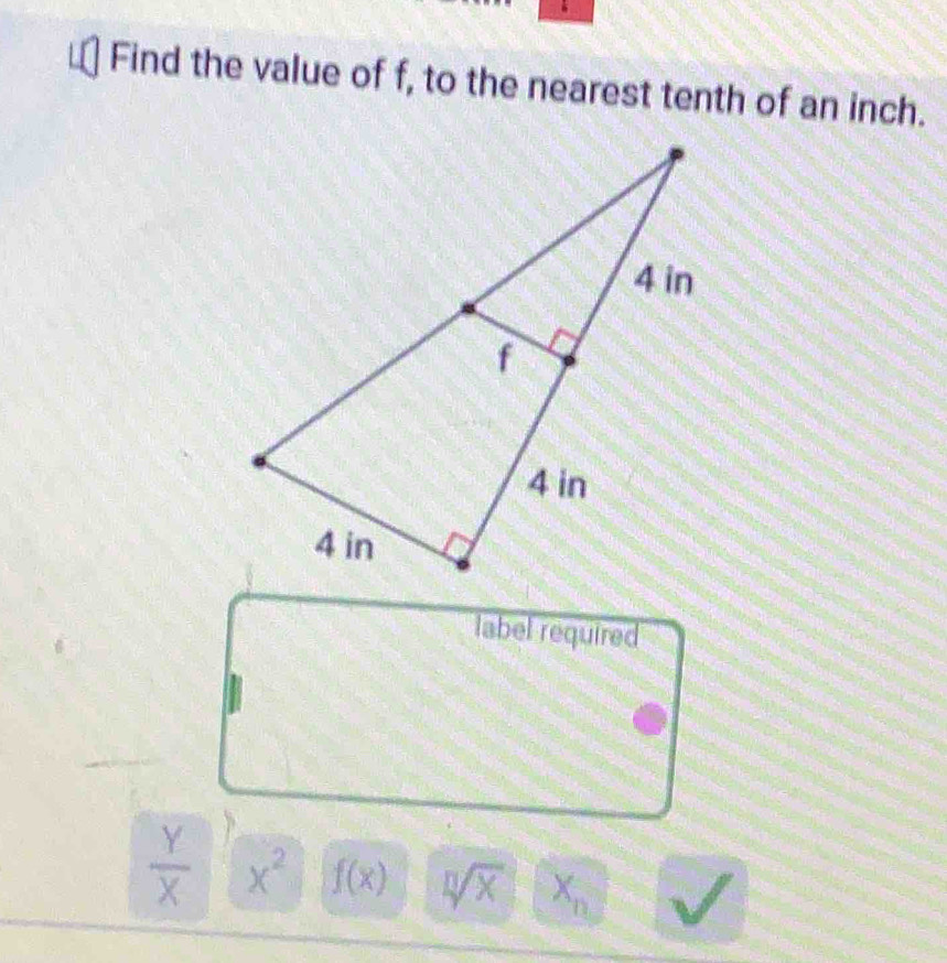 Find the value of f, to the nearest tenth of an inch. 
label required
 Y/X  x^2 f(x) sqrt[□](x) X_n