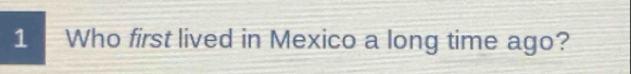 Who first lived in Mexico a long time ago?