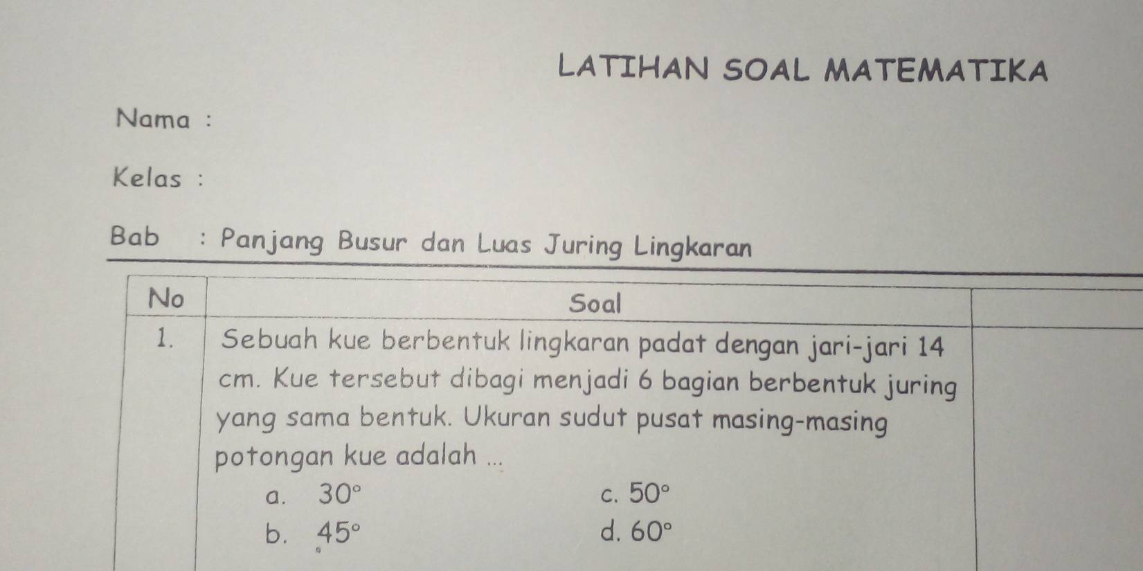 LATIHAN SOAL MATEMATIKA
Nama :
Kelas :
Bab : Panjang Busur dan Luas Juring Lingkaran