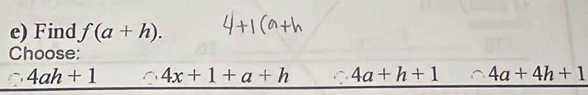 Find f(a+h). 
Choose:
4ah+1 4x+1+a+h 4a+h+1 4a+4h+1