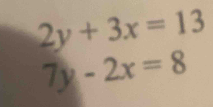 2y+3x=13
7y-2x=8