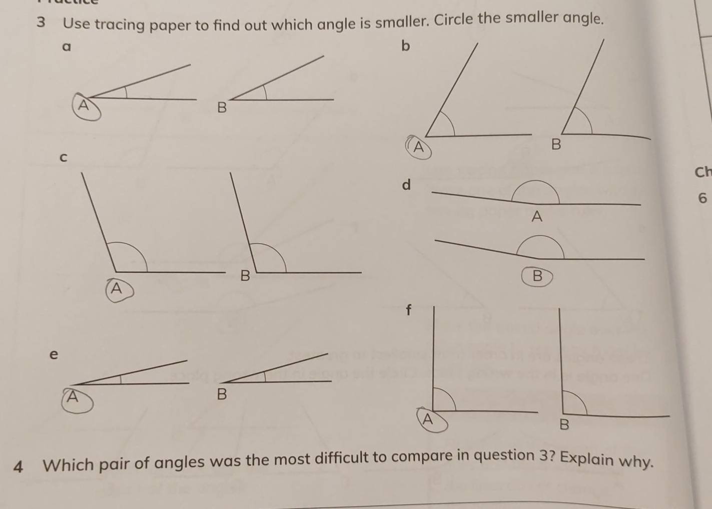 Use tracing paper to find out which angle is smaller. Circle the smaller angle. 
a 
Ch 
d
6
A 
B 
e 
A 
B 
4 Which pair of angles was the most difficult to compare in question 3? Explain why.