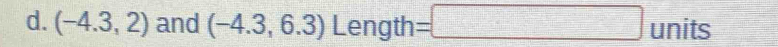 (-4.3,2) and (-4.3,6.3) | ength =□ un its