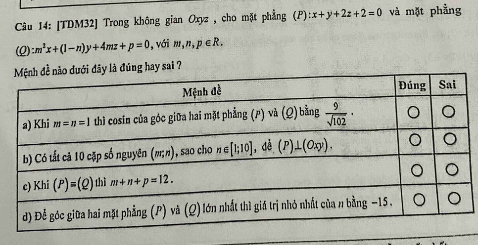 [TDM32] Trong không gian Oxyz , cho mặt phẳng (P): x+y+2z+2=0 và mặt phẳng
(Q) :m^2x+(1-n)y+4mz+p=0 , với m,n,p∈ R.
úng hay sai ?