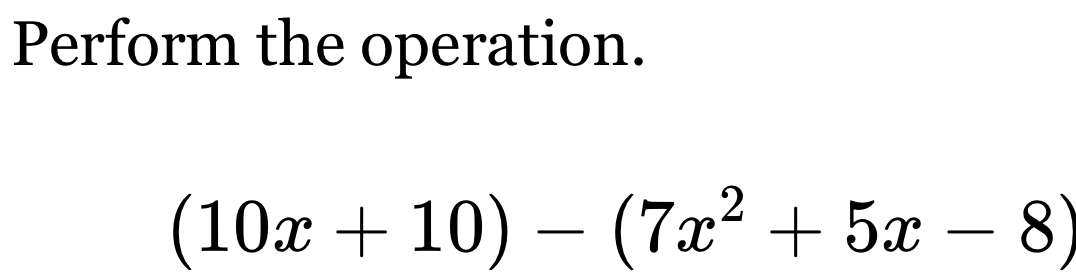 Perform the operation.
(10x+10)-(7x^2+5x-8)