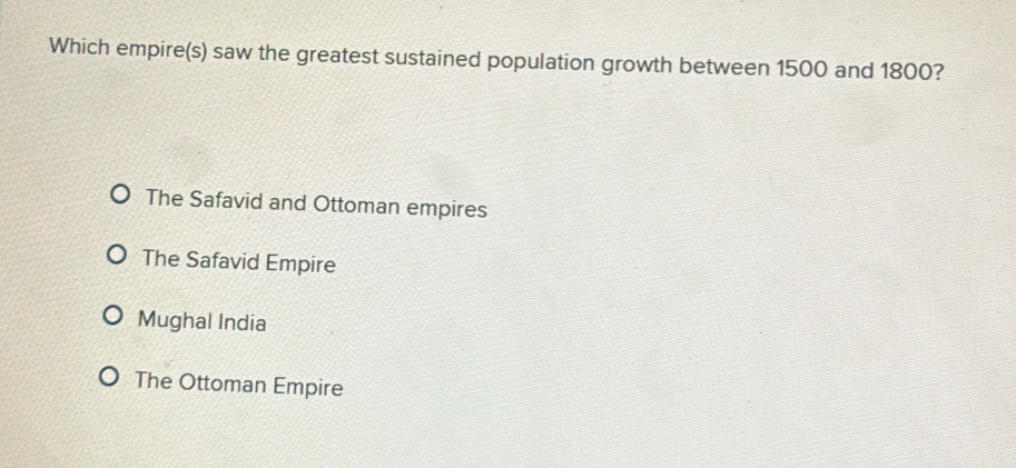 Which empire(s) saw the greatest sustained population growth between 1500 and 1800?
The Safavid and Ottoman empires
The Safavid Empire
Mughal India
The Ottoman Empire