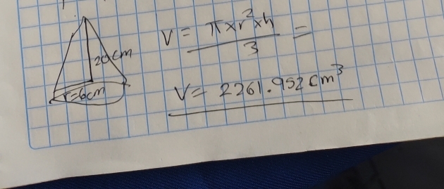 2acm V= (π * r^2* h)/3 =
r=6cm V=2261.952cm^3