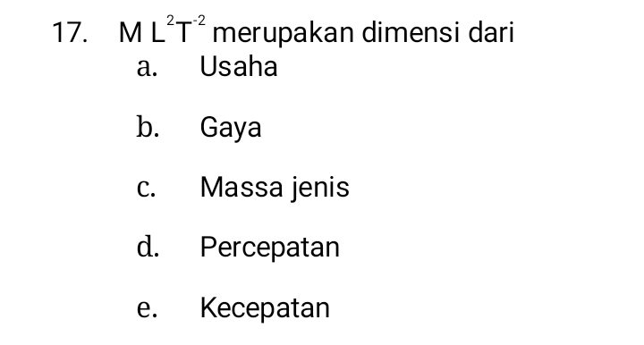 ML^2T^(-2) merupakan dimensi dari
a. Usaha
b. Gaya
c. Massa jenis
d. Percepatan
e. Kecepatan