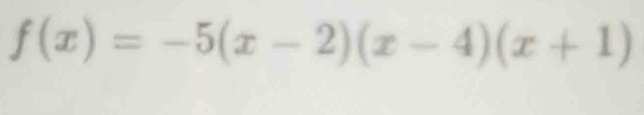 f(x)=-5(x-2)(x-4)(x+1)