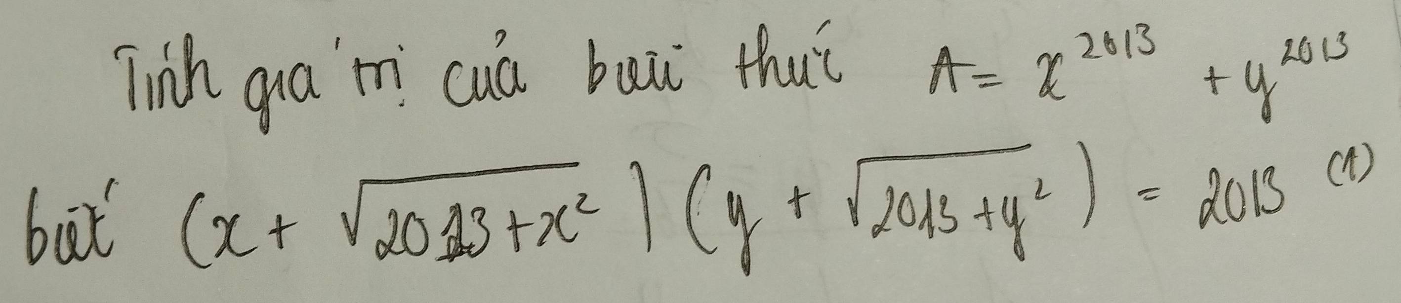 linh qua in cuá baā thuǐ
A=x^(2013)+y^(2013)
bat (x+sqrt(2013+x^2))(y+sqrt(2013+y^2))=2013 (1)