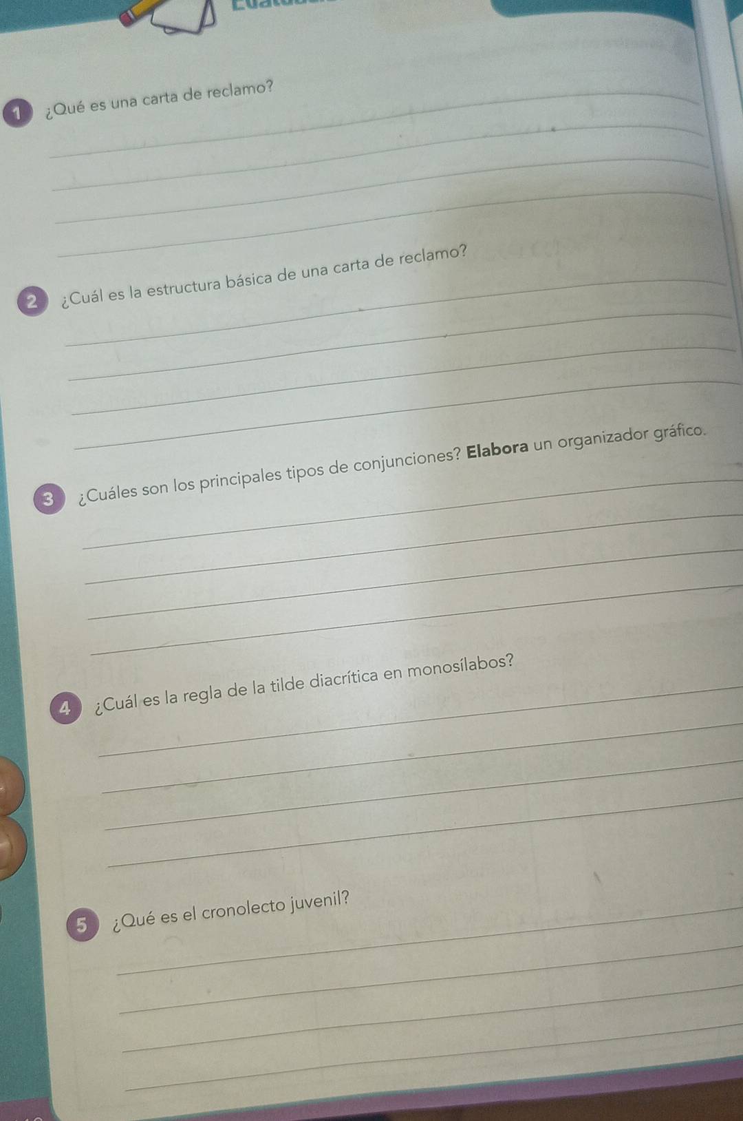 ¿Qué es una carta de reclamo? 
_ 
_ 
_ 
20 ¿Cuál es la estructura básica de una carta de reclamo? 
_ 
_ 
_ 
_ 
3) ¿Cuáles son los principales tipos de conjunciones? Elabora un organizador gráfico. 
_ 
_ 
_ 
4 ¿Cuál es la regla de la tilde diacrítica en monosílabos? 
_ 
_ 
_ 
5 ¿Qué es el cronolecto juvenil? 
_ 
_