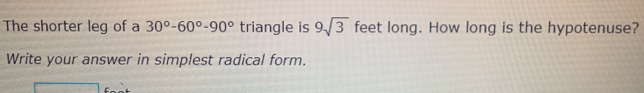 The shorter leg of a 30°-60°-90° triangle is 9sqrt(3) feet long. How long is the hypotenuse? 
Write your answer in simplest radical form.