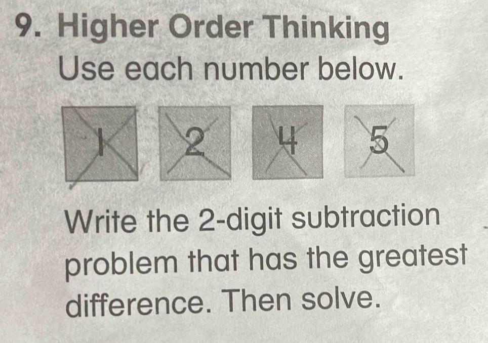 Higher Order Thinking 
Use each number below. 
Write the 2 -digit subtraction 
problem that has the greatest 
difference. Then solve.