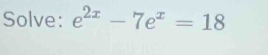 Solve: e^(2x)-7e^x=18