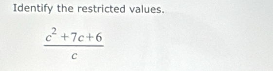 Identify the restricted values.
 (c^2+7c+6)/c 