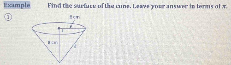 Example Find the surface of the cone. Leave your answer in terms of π.